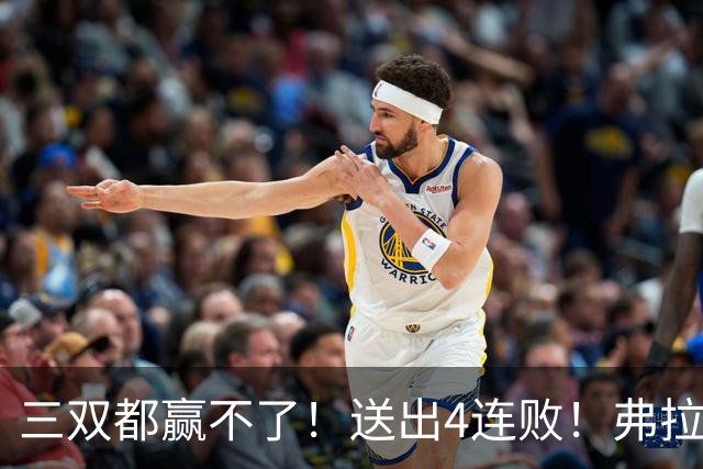 三双都赢不了！送出4连败！弗拉格diao爆了...