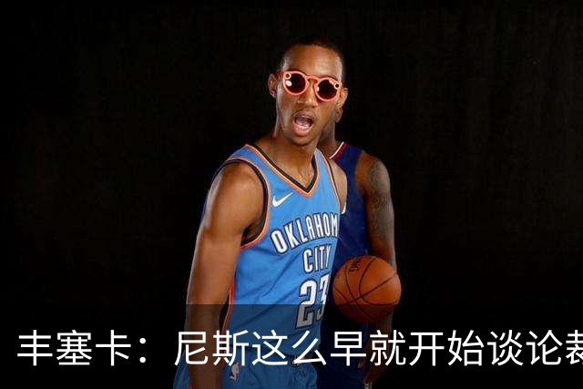丰塞卡：尼斯这么早就开始谈论裁判，这可能是提前施压的方式