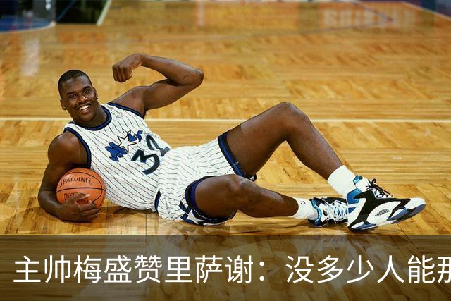 主帅梅盛赞里萨谢：没多少人能那样限制亚历山大