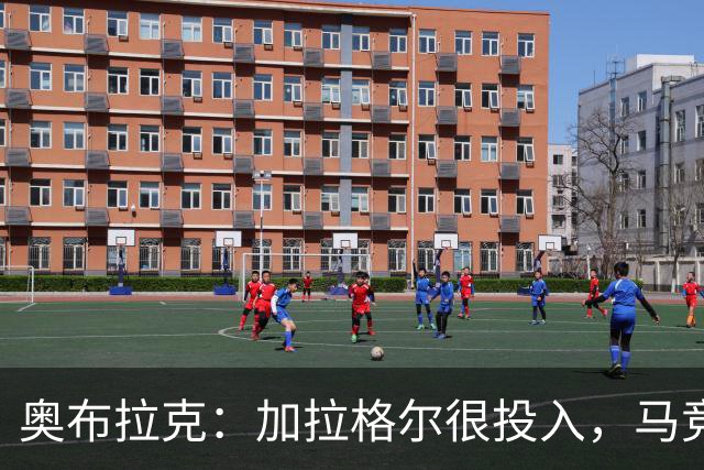 奥布拉克：加拉格尔很投入，马竞的球迷很喜欢他