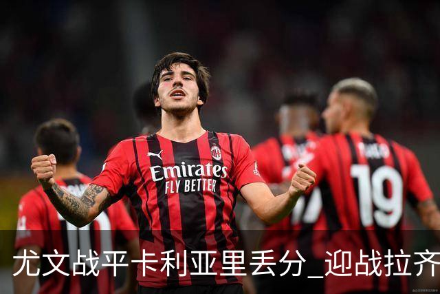 尤文战平卡利亚里丢分 迎战拉齐奥