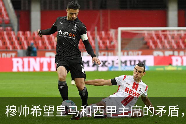 穆帅希望皇马和西甲主席的矛盾，内部消化！穆帅以为维尼修斯会被禁赛6场，共情维尼修斯：今夏离开皇马！