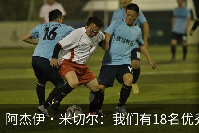 阿杰伊·米切尔：我们有18名优秀的球员 都愿为赢球付出一切努力